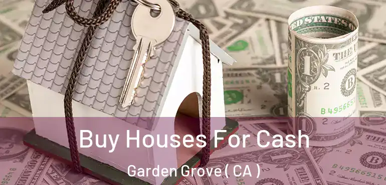  Buy Houses For Cash Garden Grove ( CA )