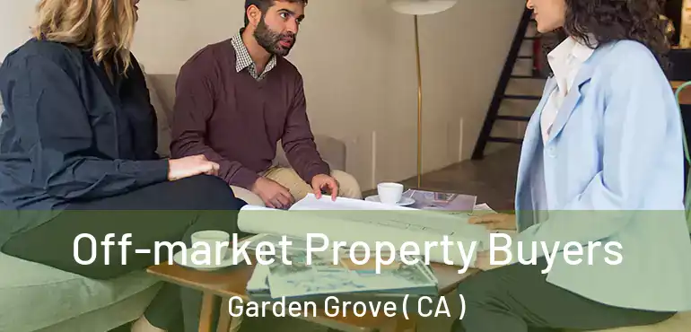  Off-market Property Buyers Garden Grove ( CA )